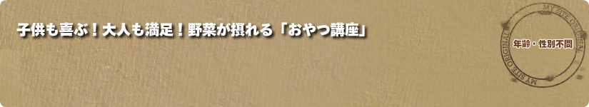 子供も喜ぶ!大人も満足!野菜が摂れる「おやつ講座」